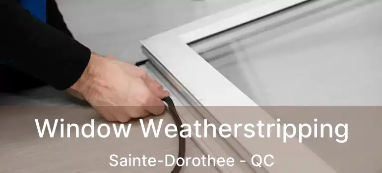  Window Weatherstripping Sainte-Dorothee - QC