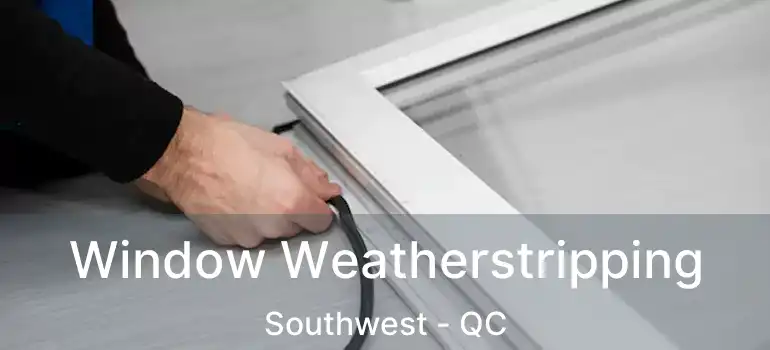  Window Weatherstripping Southwest - QC