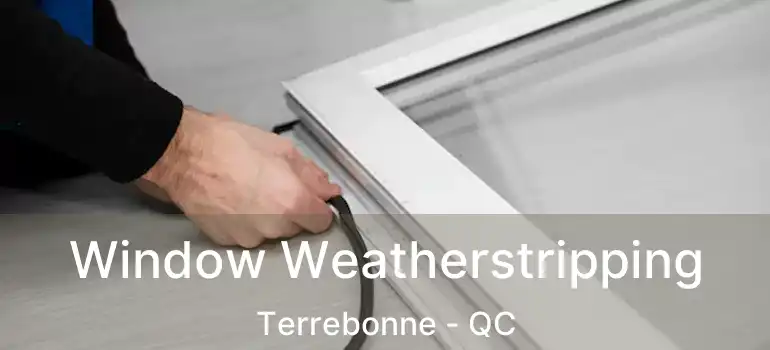  Window Weatherstripping Terrebonne - QC