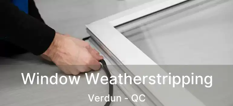  Window Weatherstripping Verdun - QC