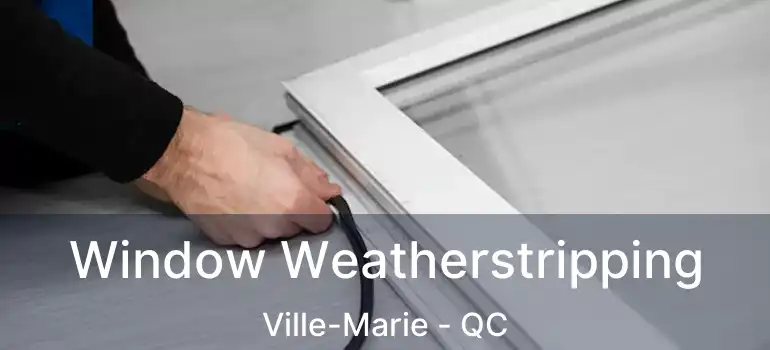  Window Weatherstripping Ville-Marie - QC