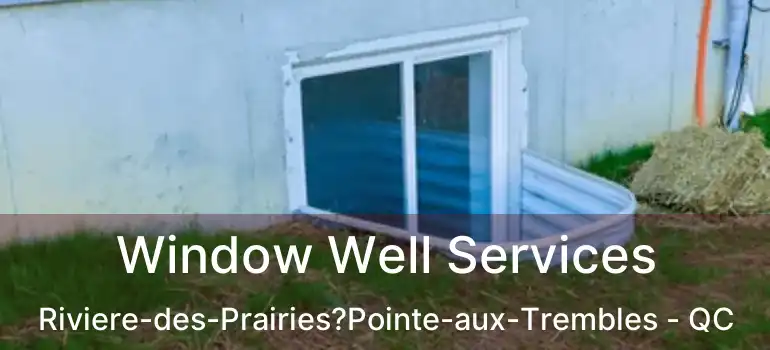  Window Well Services Riviere-des-Prairies?Pointe-aux-Trembles - QC